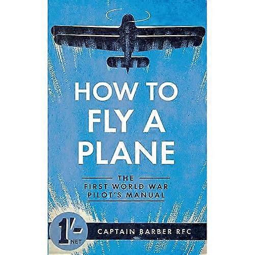 How to Fly a Plane: The First World War Pilot's Manual