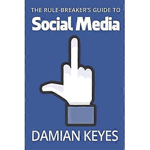 The Rule-Breaker's Guide to  Social Media