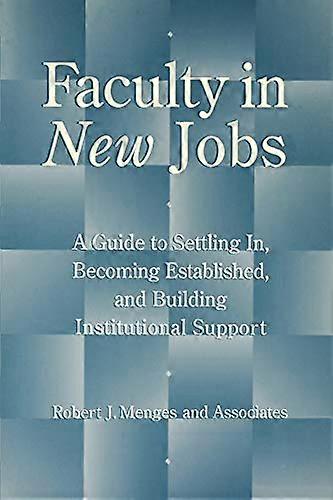 Faculty in New Jobs: A Guide to Settling In Becoming Established and Building Institutional Support