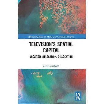 Television's Spatial Capital Location Relocation Dislocation - Myles McNutt