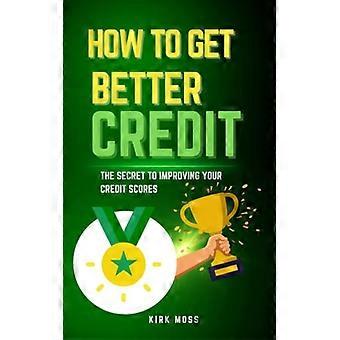 Comment obtenir un meilleur crédit : le secret pour améliorer votre score de crédit