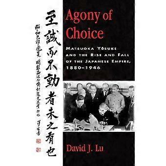 Agony Of Choice Matsuoka Yosuke And The Rise And Fall Of The Japanese Empire - David J. Lu - Hardcover - English Book - History
