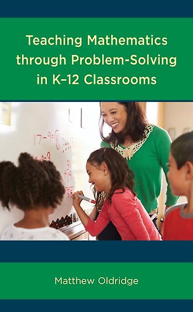 Teaching Mathematics Through Problemsolving In K12 Classrooms by Matthew Oldridge Hardback Book