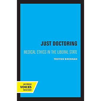 Just Doctoring Medical Ethics In The Liberal State - Troyen A. Brennan