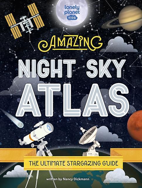 Lonely Planet Kids The Amazing Night Sky Atlas by Nancy Dickmann Paperback Book