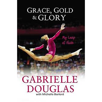 The Grace Gold And Glory My Leap Of Faith - Gabrielle Douglas