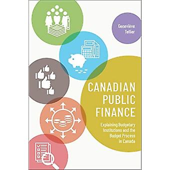 Canadian Public Finance Explaining Budgetary Institutions And The Budget Process - Genevieve Tellier - Paperback - en Book