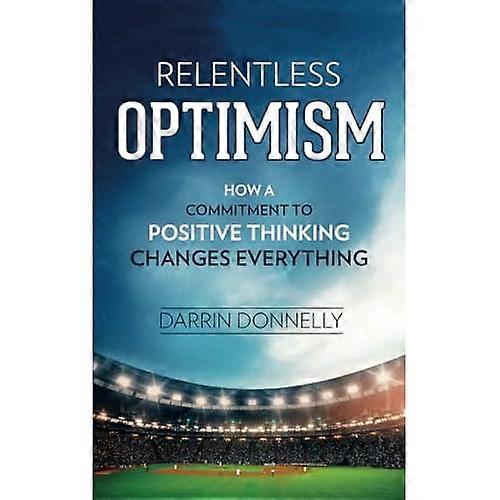 Relentless Optimism: How a Commitment to Positive Thinking Changes Everything (Sports for the Soul)