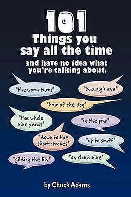 101 Things You Say All The Time And Have No Idea What You're Talking About