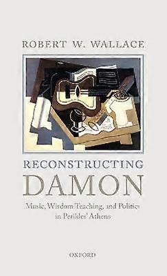 RECONSTRUCTING DAMON C: Music Wisdom Teaching and Politics in Perikles' Athens