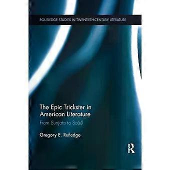 The Epic Trickster In American Literature From Sunjata To Soul - Gregory E. Rutledge