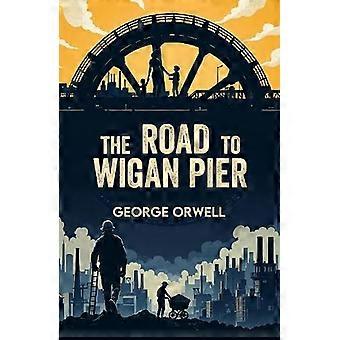 The Road to Wigan Pier A Classic Account of Poverty and Social Injustice