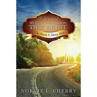 Sobrevivi 60 anos para ter câncer e depois matá-lo - Norvie L. Cherry - Livro de bolso - em inglês