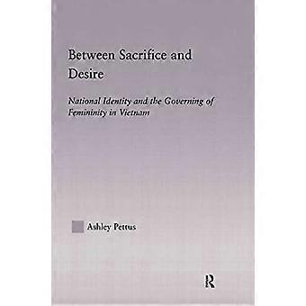 Between Sacrifice and Desire National Identity and the Governing of Femininity in Vietnam