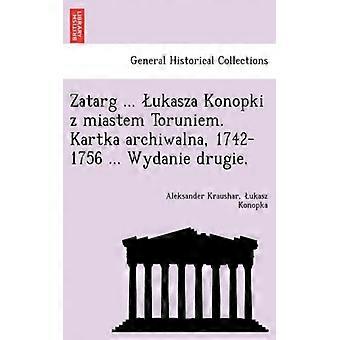 Zatarg. Ukasza Konopki Z Miastem Toruniem. Kartka Archiwalna 1742-1756. - Aleksander Kraushar - Paperback - English Book - History