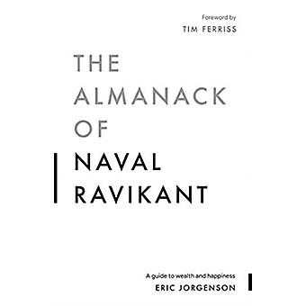 The Almanack Of Naval Ravikant A Guide To Wealth And Happiness - Eric Jorgenson