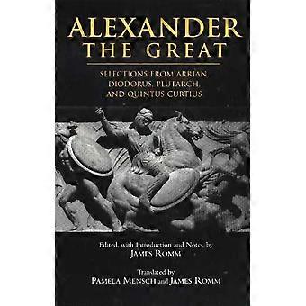 Alexander Die große Auswahl aus Arrian Diodorus Plutarch und Quintus Curtius Hackett Classics