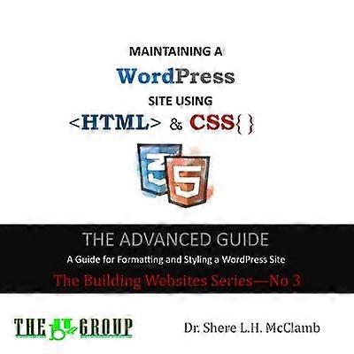 MAINTAINING A WordPress Site Using HTML  CSS The Advance Guide A Guide for Formatting and Styling a WordPress Site 3 Building Websites