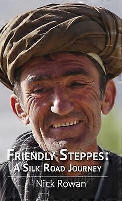 Friendly Steppes A Silk Road Journey