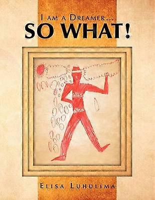 I Am a Dreamer...So What!