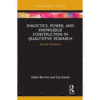 Dialectics Power and Knowledge Construction in Qualitative Research Beyond Dichotomy