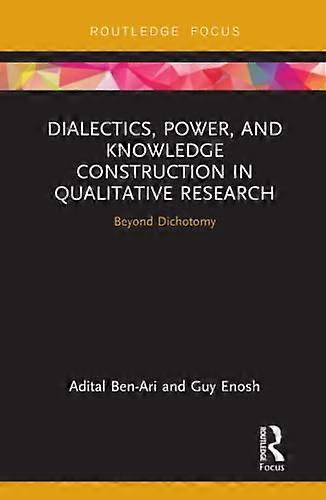 Dialectics Power and Knowledge Construction in Qualitative Research Beyond Dichotomy