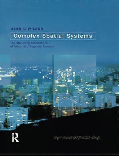 Complex Spatial Systems: The Modelling Foundations of Urban and Regional Analysis