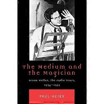 O Médium e o Mágico Orson Welles: Os Anos do Rádio (1934-1952) - Paul Heyer