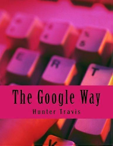 The Google Way: How to Use Google to Do Everything!