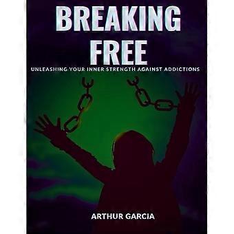 Breaking Free Unleashing Your Inner Strength Against Addictions