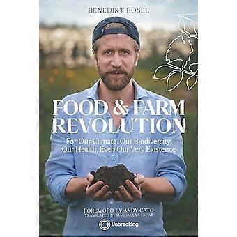 Food & Farm Revolution For Our Climate Our Biodiversity Our Health Even Our Very Existence