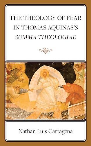 The Theology Of Fear In Thomas Aquinass Summa Theologiae by Nathan Luis Cartagena Paperback Book