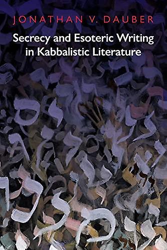 Secrecy And Esoteric Writing In Kabbalistic Literature by Jonathan Dauber Paperback Book