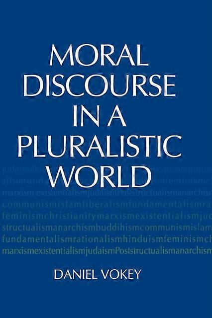 Moral Discourse In A Pluralistic World - Daniel Vokey
