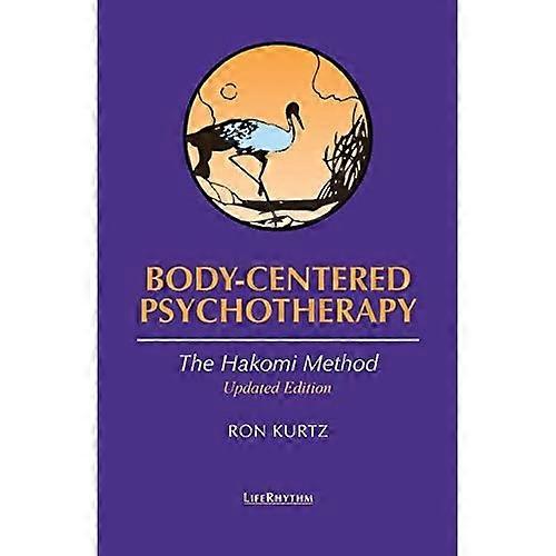 Body-Centered Psychotherapy: The Hakomi Method : The Integrated Use of Mindfulness, Nonviolence and the Body