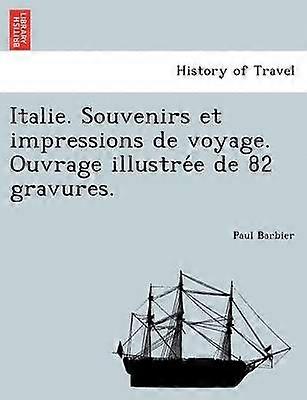 Italie Souvenirs et impressions de voyage Ouvrage illustree de 82 gravures