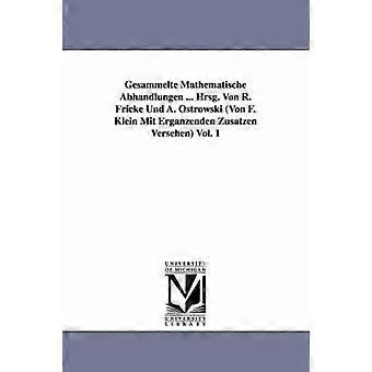 Gesammelte Mathematische Abhandlungen ... Hrsg. Von R. Fricke Und A. Ostrowski (Von F. Klein Mit Ergänzenden Zusätzen Versehen) Vol. 1