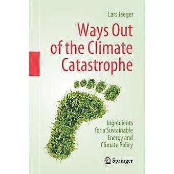 Ways Out Of The Climate Catastrophe Ingredients For A Sustainable Energy And Cli - Lars Jaeger