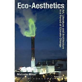 Eco-aesthetics Art Literature And Architecture In A Period Of Climate Change - Malcolm Miles