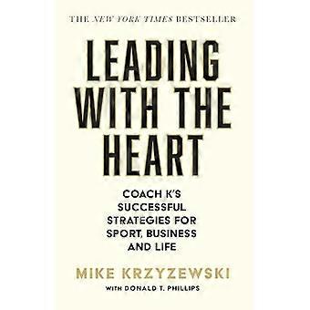 Leading with the Heart Coach Ks Successful Strategies for Sport Business and Life