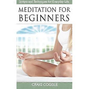 Meditation für Anfänger: Das komplette Handbuch der Skripte und Techniken für den Alltag