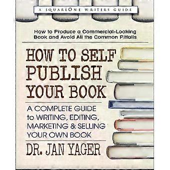 How To Self-publish Your Book A Complete Guide To Writing Editing Marketin - Dr. Jan Yager
