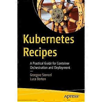 Kubernetes Recipes A Practical Guide For Container Orchestration And Deployment - Grzegorz Stencel - Paperback - en Book