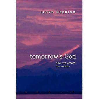 Tomorrow's god how we create our worlds
