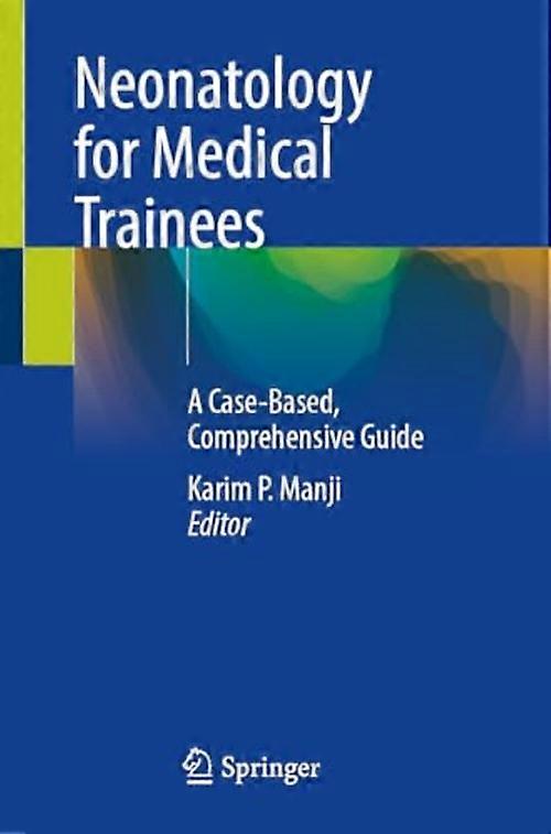 Neonatology for Medical Trainees : a Case-Based, Comprehensive Guide