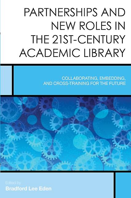 Partnerships And New Roles In The 21stcentury Academic Library Collaborating Em Book