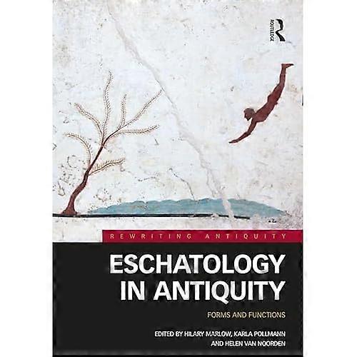 Eschatology in Antiquity:  Forms and Functions  (Rewriting Antiquity)