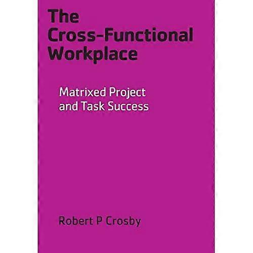 The Cross-Functional Workplace: Matrixed Project and Task Success