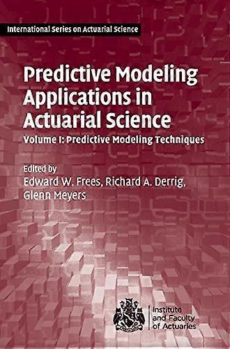 Predictive Modeling Applications in Actuarial Science: Volume 1, Predictive Modeling Techniques (International...