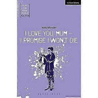 I Love You, Mum - I Promise IWon't Die (Stücke für junge Leute)